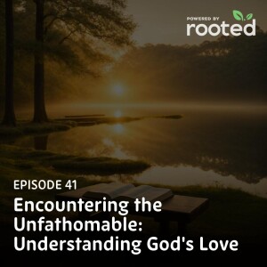 Episode 41: Encountering the Unfathomable: Understanding God’s Love