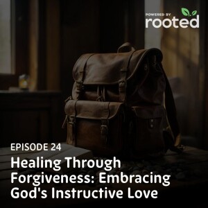 Episode 24: Healing Through Forgiveness: Embracing God’s Instructive Love