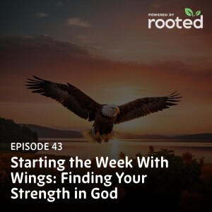 Episode 43: Starting the Week With Wings: Finding Your Strength in God