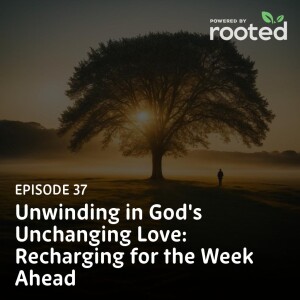 Episode 37: Unwinding in God’s Unchanging Love: Recharging for the Week Ahead