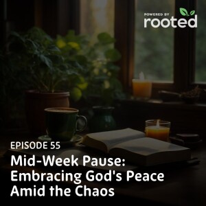 Episode 55: Mid-Week Pause: Embracing God’s Peace Amid the Chaos