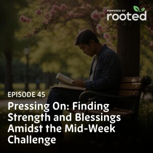 Episode 45: Pressing On: Finding Strength and Blessings Amidst the Mid-Week Challenge