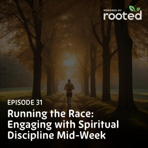 Episode 31: Running the Race: Engaging with Spiritual Discipline Mid-Week