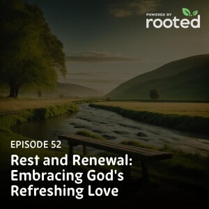Episode 52: Rest and Renewal: Embracing God’s Refreshing Love