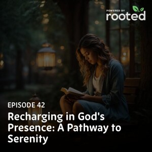 Episode 42: Recharging in God’s Presence: A Pathway to Serenity