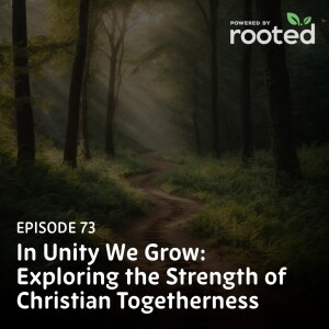 Episode 73: In Unity We Grow: Exploring the Strength of Christian Togetherness