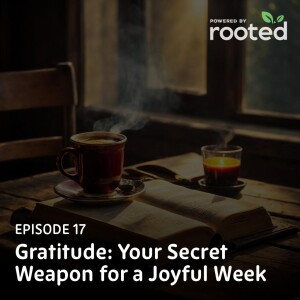 Episode 17: Gratitude: Your Secret Weapon for a Joyful Week