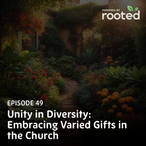 Episode 49: Unity in Diversity: Embracing Varied Gifts in the Church