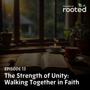 Episode 13: The Strength of Unity: Walking Together in Faith