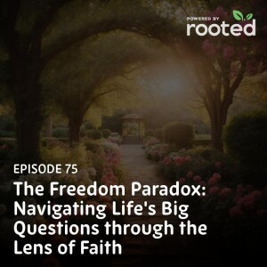 Episode 75: The Freedom Paradox: Navigating Life’s Big Questions through the Lens of Faith