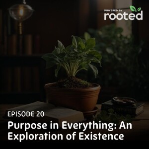 Episode 20: Purpose in Everything: An Exploration of Existence