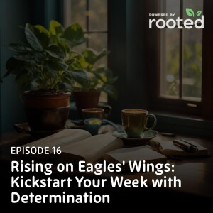 Episode 16: Rising on Eagles’ Wings: Kickstart Your Week with Determination