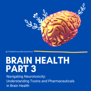 Brain Health - Part 3 - Navigating Neurotoxicity: Understanding Toxins and Pharmaceuticals in Brain Health