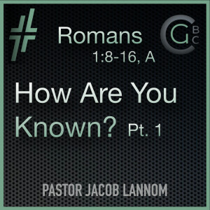 Romans 1:8-16, A | How Are You Known? Pt.1