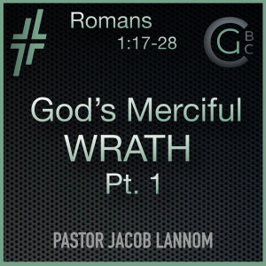 God's Merciful Wrath Pt. 1 | Romans 1:17-23, A