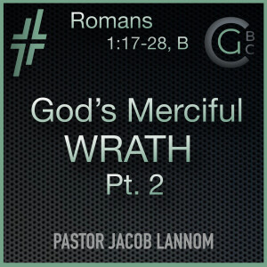 Gods Merciful Wrath Pt. 2 | Romans 1:17-23, B