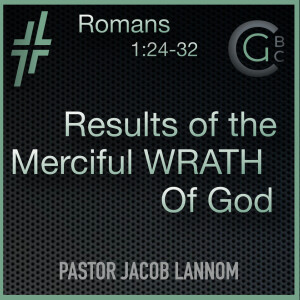 Result of the Merciful Wrath of God Pt. 1 | Romans 1:24-32, A