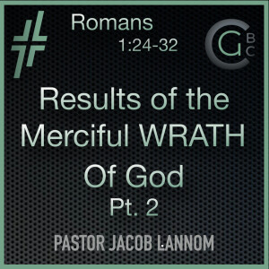 Results of the Merciful Wrath of God Pt. 2 | Romans 1:24-32, B