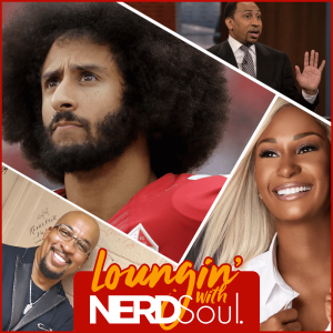 The Colin Kaepernik Situation, Harriet, Black Love on TV & More! | Loungin' w/ NERDSoul