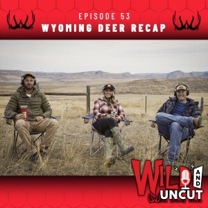 WY Deer Recap / Wild & Uncut / EP 53
