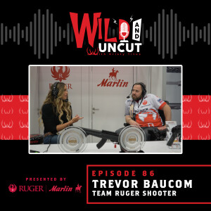 Team Ruger Shooter TREVOR BAUCOM / Wild & Uncut / EP 86