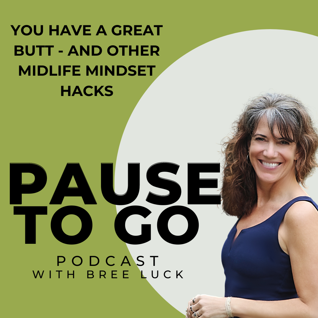 You have a great butt -- and other midlife mindset hacks. You have a great butt -- and other midlife mindset hacks.