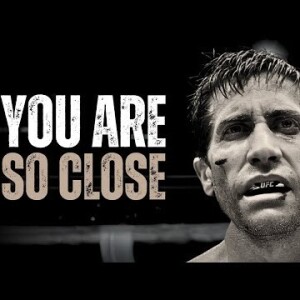 YOU ARE SO CLOSE - Motivational Speech