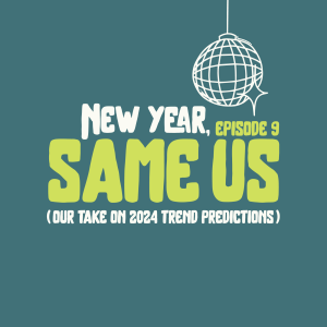 New Year, Same Us: Our Take on 2024 Trend Predictions