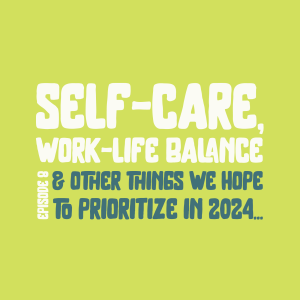 Self-Care, Work-Life Balance & Other Things We Hope To Prioritize in 2024...