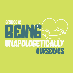 Being Unapologetically Ourselves