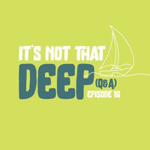 It’s Not That Deep (Q&A)