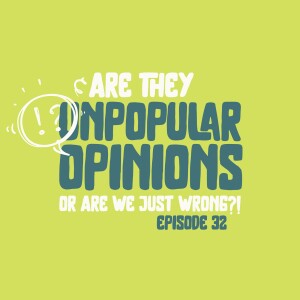 Are They Unpopular Opinions, Or Are We Just Wrong?!