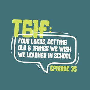 TGIF: Four Lokos, Getting Old & Things We Wish We Learned In School