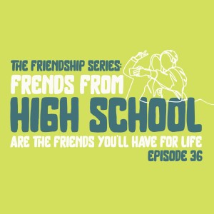 The Friendship Series: Friends From High School Are The Friends You'll Have For Life