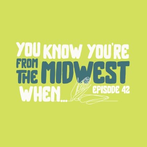 You Know You’re From the Midwest When…