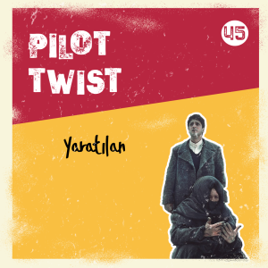 Yaratılan | Pilot Twist #45