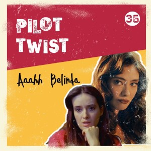 Aaahh Belinda | Pilot Twist #36