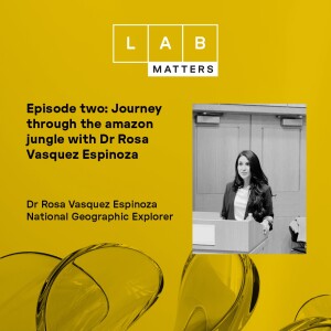 EP 2: Lab Matters Episode two: Journey through the amazon jungle with Dr Rosa Vásquez Espinoza