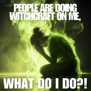 People Are Doing Witchcraft on Me, What Do I Do?!