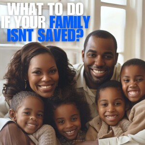 What To Do If Your Family Isn't Saved?