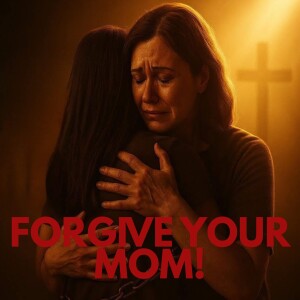 Forgive Your Mom!