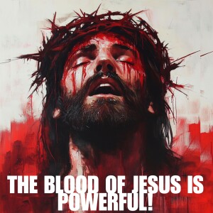 The Blood Of Jesus Is Powerful!