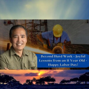 Beyond Hard Work - Joyful Lessons from an 11 Year Old - Happy Labor Day!