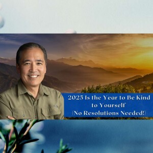 EP 101 - 2025 Is the Year to Be Kind to Yourself (No Resolutions Needed!)