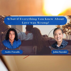 EP 138 - What if Everything You Knew About Love was Wrong? - Andre Paradis