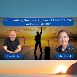 EP 130 - Reinventing Success: He Lost EVERYTHING & Found MORE! - Ray Martin