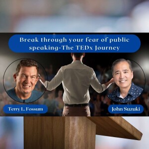 EP 140 - Break through your fear of public speaking-The TEDx Journey - Terry L. Fossum