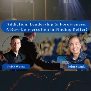 EP 149 - Addiction, Leadership & Forgiveness: A Raw Conversation in Finding Better! - Rob Z Wentz