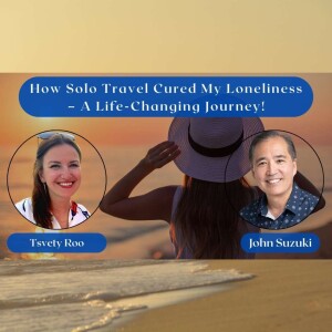 EP 135 - How Solo Travel Cured My Loneliness – A Life-Changing Journey! - Tsvety Roo