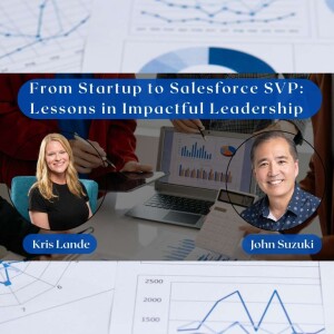 EP 103 - From Startup to Salesforce SVP: Lessons in Impactful Leadership - Kris Lande